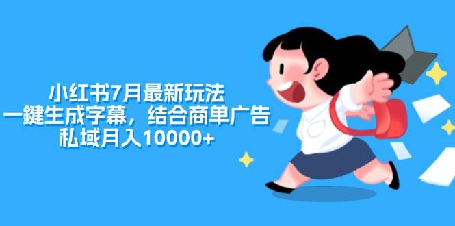 小红书7月最新玩法，一鍵生成字幕，结合商单广告，私域月入10000+-91搞钱
