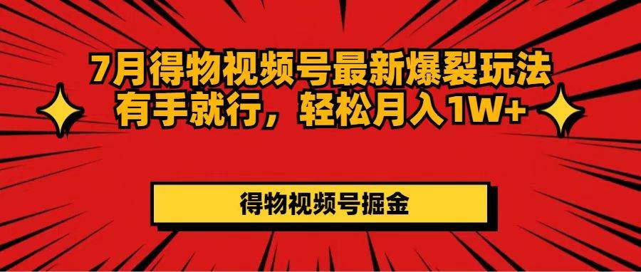 7月得物视频号最新爆裂玩法有手就行，轻松月入1W+-91搞钱