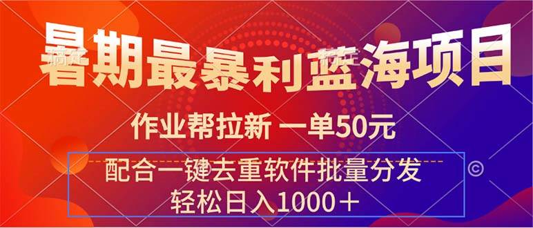 暑期最暴利蓝海项目 作业帮拉新 一单50元 配合一键去重软件批量分发-91搞钱