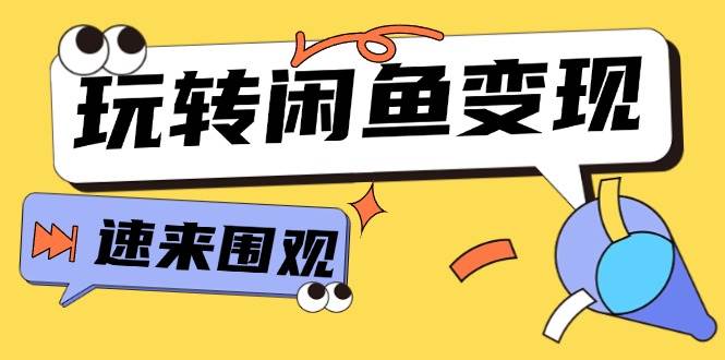 从0到1系统玩转闲鱼变现，教你核心选品思维，提升产品曝光及转化率-15节-91搞钱