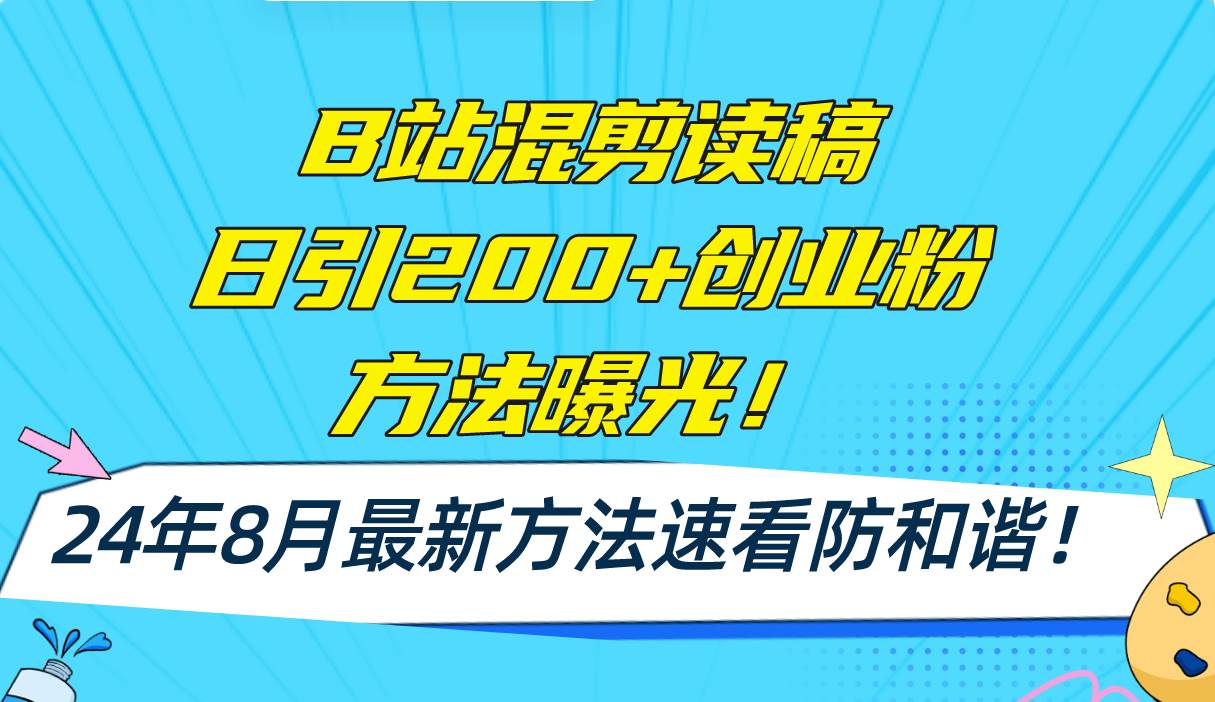 B站混剪读稿日引200+创业粉方法4.0曝光，24年8月最新方法Ai一键操作 速…-91搞钱