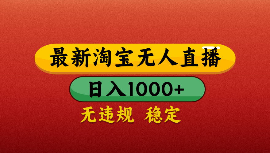 淘宝无人直播带货，日入1000+独家技术，无违规无封号，操作简单，长期稳定【揭秘】-91搞钱