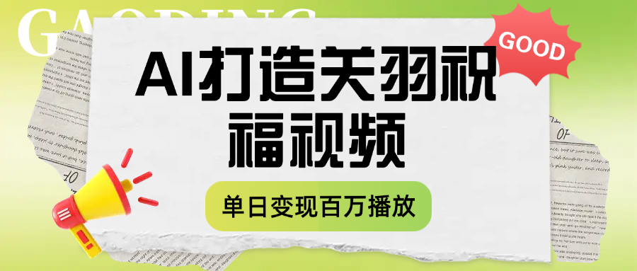 用AI打造关羽祝福视频，单日变现1000+，轻松收割百万播放-91搞钱