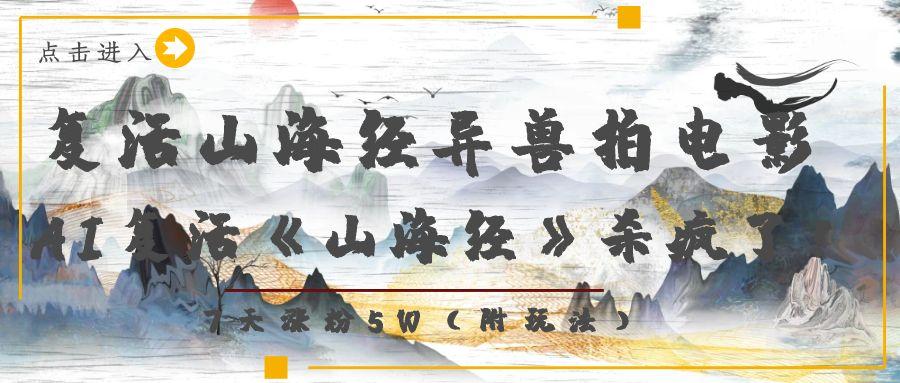 复活山海经异兽拍电影，AI复活《山海经》杀疯了！，7天涨粉5W-91搞钱