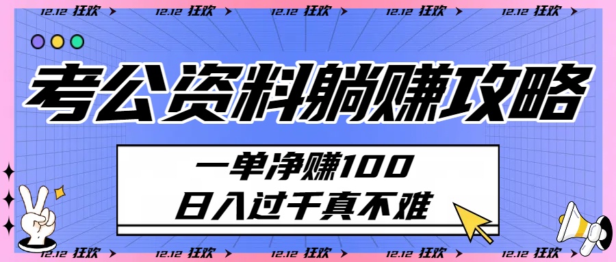考公资料躺赚攻略：一单净赚100，日入过千真不难-91搞钱