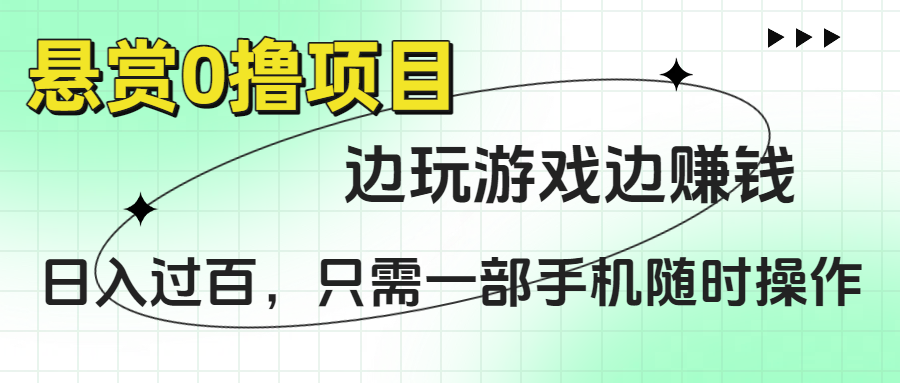 悬赏0撸项目，边玩游戏边赚钱，日入过百，只需一部手机随时操作-91搞钱