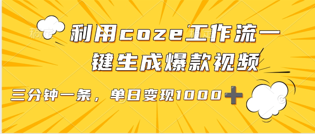 用coze工作流一键生成爆款短视频，三分钟一条，无需人工干预，解放双手，条条爆款，单日变现三位数-91搞钱