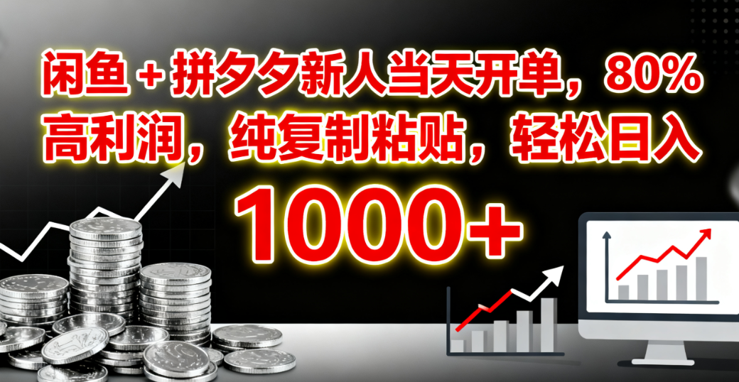 闲鱼 + 拼夕夕新人当天开单,80% 高利润,纯复制粘贴,轻松日入 1000+-91搞钱