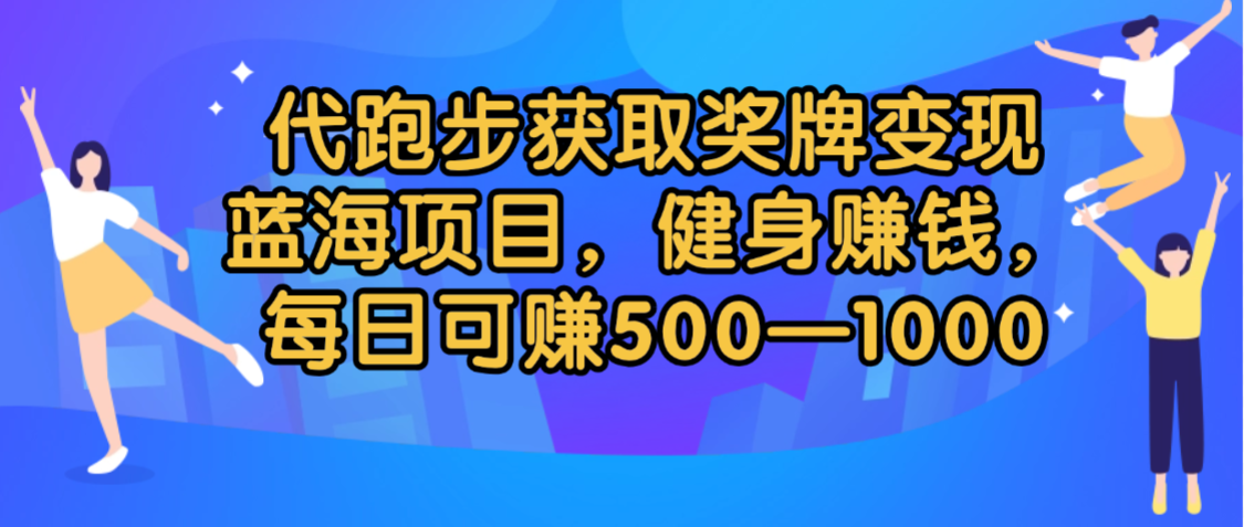 代跑步获取奖牌变现,蓝海项目,健身赚钱,每日可赚500-2000-91搞钱