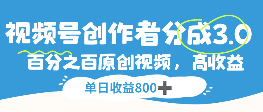 视频号创作者分成3.0,100%原创视频高收益,单日收益800+-91搞钱